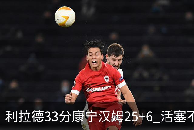 利拉德33分康宁汉姆25+6 活塞不敌雄鹿23连败